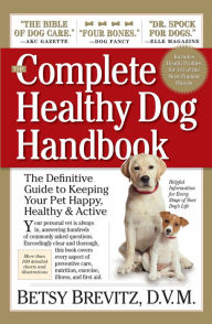 Title: The Complete Healthy Dog Handbook: The Definitive Guide to Keeping Your Pet Happy, Healthy & Active Through Every Stage of Life, Author: Betsy Brevitz D.V.M.