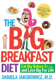 Title: The Big Breakfast Diet: Eat Big Before 9 A.M. and Lose Big for Life, Author: Daniela Jakubowicz MD