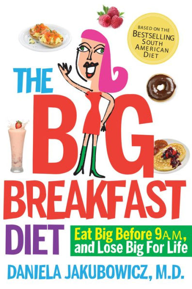 The Big Breakfast Diet: Eat Big Before 9 A.M. and Lose Big for Life