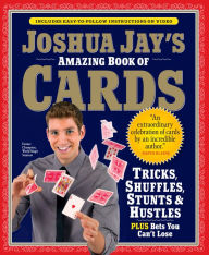 Title: Joshua Jay's Amazing Book of Cards: Tricks, Shuffles, Stunts & Hustles Plus Bets You Can't Lose, Author: Joshua Jay