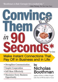 Title: Convince Them in 90 Seconds or Less: Make Instant Connections That Pay Off in Business and in Life, Author: Nicholas Boothman