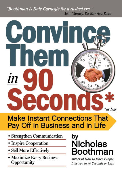 Convince Them in 90 Seconds or Less: Make Instant Connections That Pay Off in Business and in Life