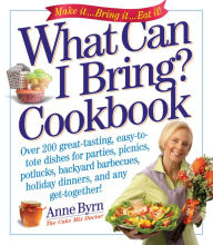 Title: What Can I Bring? Cookbook: Over 200 Great-Tasting, Easy-to-Tote Dishes for Parties, Picnics, Potlucks, Backyard Barbeques, Holiday Dinners, and Any Get-Together!, Author: Anne Byrn