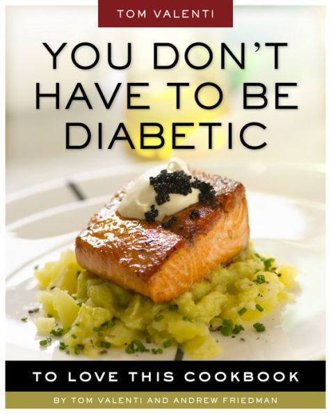 You Don't Have to be Diabetic to Love This Cookbook: 250 Amazing Dishes for People With Diabetes and Their Families and Friends