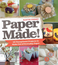 Title: Paper Made!: 101 Exceptional Projects to Make Out of Everyday Paper, Author: Kayte Terry