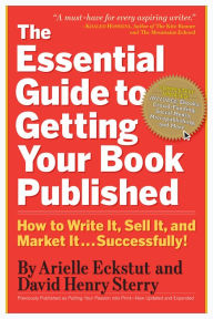 Title: The Essential Guide to Getting Your Book Published: How to Write It, Sell It, and Market It . . . Successfully, Author: Arielle Eckstut