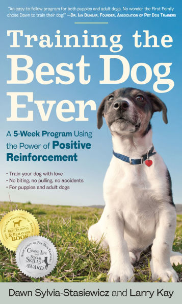Training the Best Dog Ever: A 5-Week Program Using Power of Positive Reinforcement