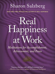 Title: Real Happiness at Work: Meditations for Accomplishment, Achievement, and Peace, Author: Sharon Salzberg