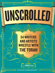 Title: Unscrolled: 54 Writers and Artists Wrestle with the Torah, Author: Roger Bennett