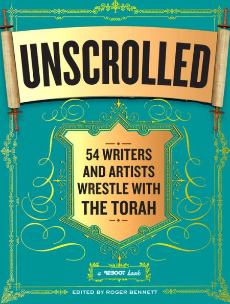 Unscrolled: 54 Writers and Artists Wrestle with the Torah