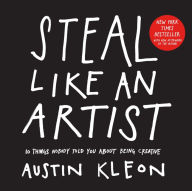 Title: Steal Like an Artist: 10 Things Nobody Told You About Being Creative, Author: Austin Kleon