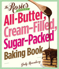 Title: The Rosie's Bakery All-Butter, Cream-Filled, Sugar-Packed Baking Book: Over 300 Irresistibly Delicious Recipes, Author: Judy Rosenberg