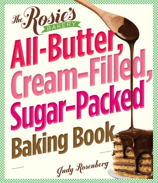 The Rosie's Bakery All-Butter, Cream-Filled, Sugar-Packed Baking Book: Over 300 Irresistibly Delicious Recipes