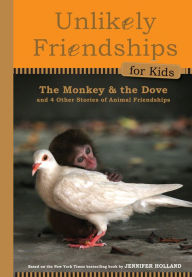 Title: Unlikely Friendships for Kids: The Monkey & the Dove: And Four Other Stories of Animal Friendships, Author: Jennifer S. Holland