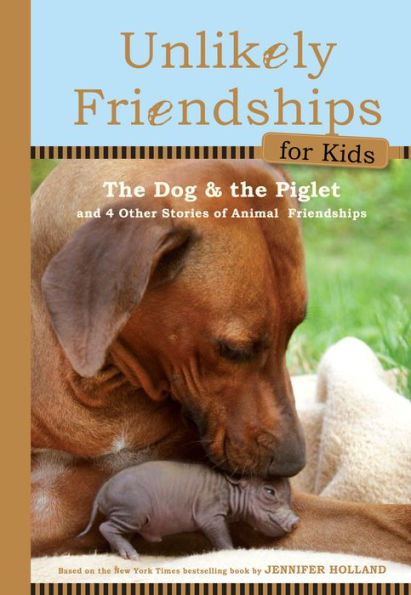 Unlikely Friendships for Kids: The Dog & Piglet: And Four Other Stories of Animal