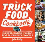 Title: The Truck Food Cookbook: 150 Recipes and Ramblings from America's Best Restaurants on Wheels, Author: John T. Edge