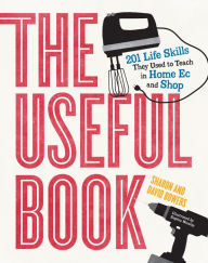Title: The Useful Book: 201 Life Skills They Used to Teach in Home Ec and Shop, Author: David Bowers