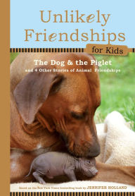 Title: Unlikely Friendships for Kids: The Dog & The Piglet: And Four Other Stories of Animal Friendships, Author: Jennifer S. Holland