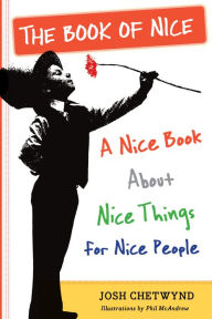 Title: The Book of Nice: A Nice Book About Nice Things for Nice People, Author: Josh Chetwynd