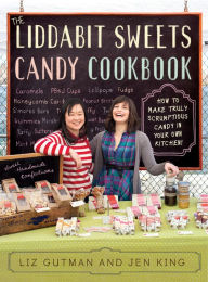 Title: The Liddabit Sweets Candy Cookbook: How to Make Truly Scrumptious Candy in Your Own Kitchen!, Author: Liz Gutman