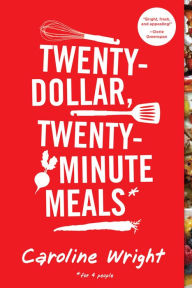 Title: Twenty-Dollar, Twenty-Minute Meals*: *For Four People, Author: Caroline Wright