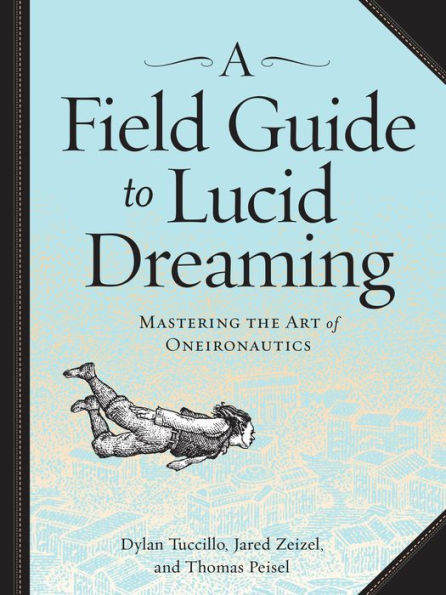 A Field Guide to Lucid Dreaming: Mastering the Art of Oneironautics