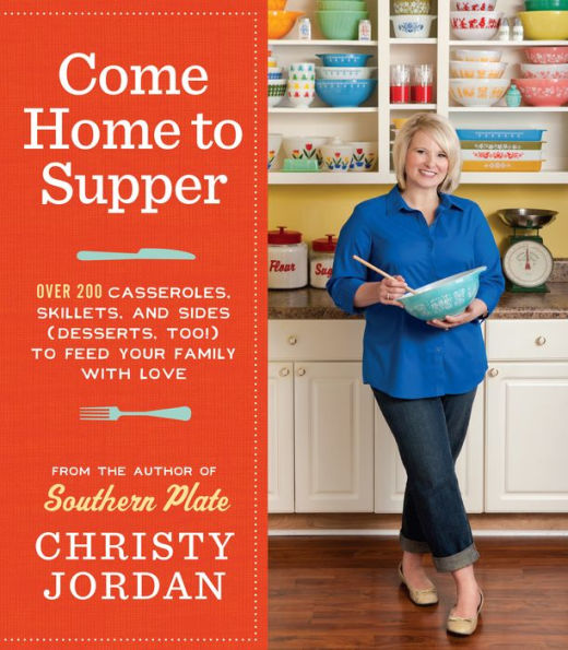 Come Home to Supper: Over 200 Casseroles, Skillets, and Sides (Desserts, Too!)--to Feed Your Family with Love