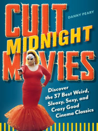 Title: Cult Midnight Movies: Discover the 37 Best Weird, Sleazy, Sexy, and Crazy Good Cinema Classics, Author: Danny Peary