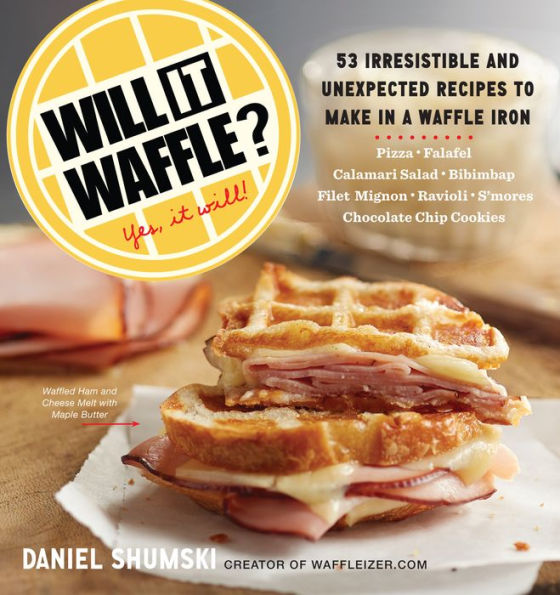 Will It Waffle?: 53 Irresistible and Unexpected Recipes to Make in a Waffle Iron