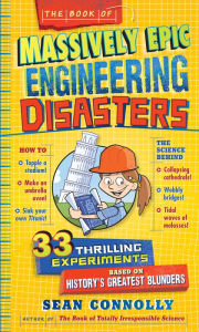 Title: The Book of Massively Epic Engineering Disasters: 33 Thrilling Experiments Based on History's Greatest Blunders, Author: Sean Connolly