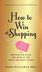 Title: How to Win at Shopping: 297 Insider Secrets for Getting the Style You Want at the Price You Want to Pay, Author: David Zyla