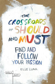 Title: The Crossroads of Should and Must: Find and Follow Your Passion, Author: Elle Luna