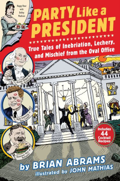 Party Like a President: True Tales of Inebriation, Lechery, and Mischief From the Oval Office