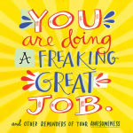 Alternative view 1 of You Are Doing a Freaking Great Job.: And Other Reminders of Your Awesomeness