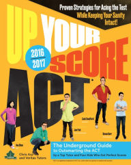 Title: Up Your Score: ACT, 2016-2017 Edition: The Underground Guide, Author: Chris Arp