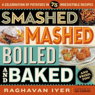 Title: Smashed, Mashed, Boiled, and Baked--and Fried, Too!: A Celebration of Potatoes in 75 Irresistible Recipes, Author: Raghavan Iyer