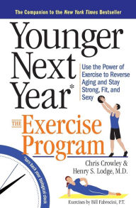 Title: Younger Next Year: The Exercise Program: Use the Power of Exercise to Reverse Aging and Stay Strong, Fit, and Sexy, Author: Chris Crowley