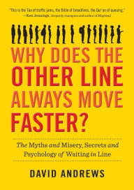Title: Why Does the Other Line Always Move Faster?: The Myths and Misery, Secrets and Psychology of Waiting in Line, Author: David Andrews
