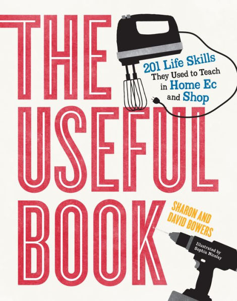 The Useful Book: 201 Life Skills They Used to Teach in Home Ec and Shop