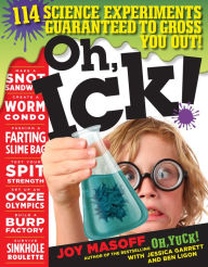 Title: Oh, Ick!: 114 Science Experiments Guaranteed to Gross You Out!, Author: Joy Masoff