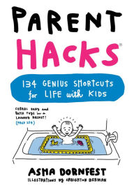 Title: Parent Hacks: 134 Genius Shortcuts for Life with Kids, Author: Asha Dornfest