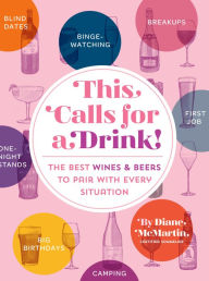 Title: This Calls for a Drink!: The Best Wines and Beers to Pair with Every Situation, Author: Diane McMartin