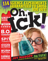 Title: Oh, Ick!: 114 Science Experiments Guaranteed to Gross You Out!, Author: Joy Masoff