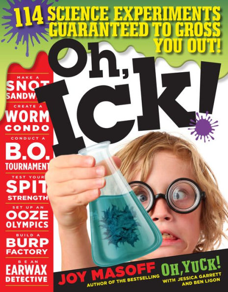 Oh, Ick!: 114 Science Experiments Guaranteed to Gross You Out!