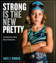 Title: Strong Is the New Pretty: A Celebration of Girls Being Themselves, Author: C. Fleck