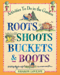 Title: Roots, Shoots, Buckets & Boots: Gardening Together with Children, Author: Sharon Lovejoy