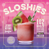 Title: Sloshies: 102 Boozy Cocktails Straight from the Freezer, Author: Jerry Nevins