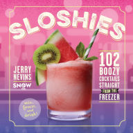 Title: Sloshies: 102 Boozy Cocktails Straight from the Freezer, Author: Edmund M. Ricci