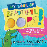 Title: My Book of Beautiful Oops!: A Scribble It, Smear It, Fold It, Tear It Journal for Young Artists, Author: Barney Saltzberg