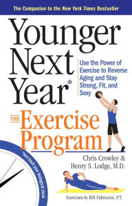 Title: Younger Next Year: The Exercise Program: Use the Power of Exercise to Reverse Aging and Stay Strong, Fit, and Sexy, Author: Chris Crowley